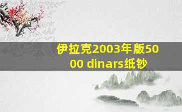 伊拉克2003年版5000 dinars纸钞